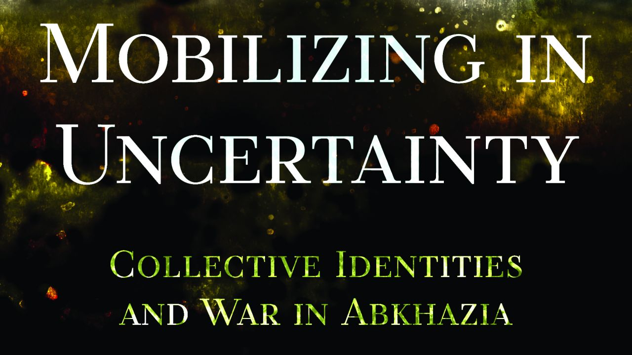 Book: Mobilizing in Uncertainty Collective Identities and War in Abkhazia