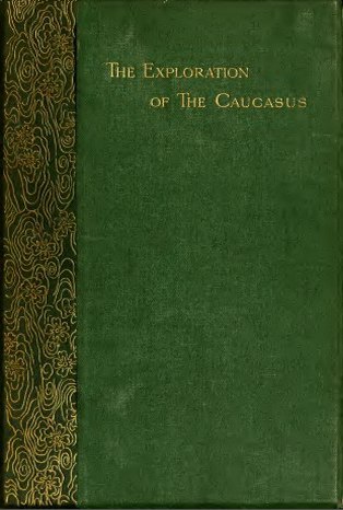 The Exploration Of The Caucasus, by Douglas William Freshfield - Volume I & II