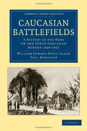 Caucasian Battlefields: A History of the Wars on the Turco-Caucasian Border 1828-1921