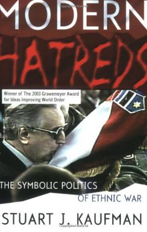 Modern Hatreds: The Symbolic Politics of Ethnic War,
by Stuart J. Kaufman