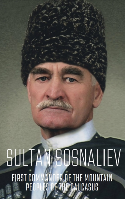 Sultan Sosnaliev: First Commander of the Mountain Peoples of the Caucasus